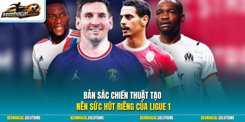 Bản sắc chiến thuật tạo nên sức hút riêng của Ligue 1 