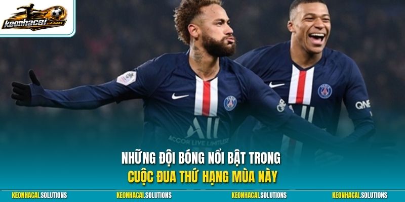 Những đội bóng nổi bật trong cuộc đua thứ hạng mùa này 