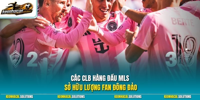 Các CLB hàng đầu MLS sở hữu lượng fan đông đảo