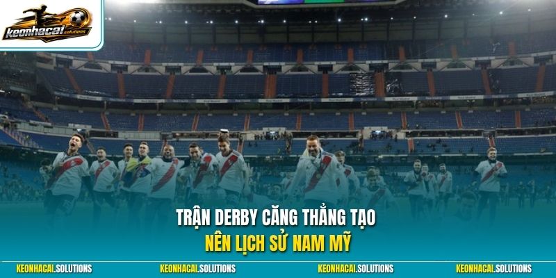 Trận derby căng thẳng tạo nên lịch sử Nam Mỹ 