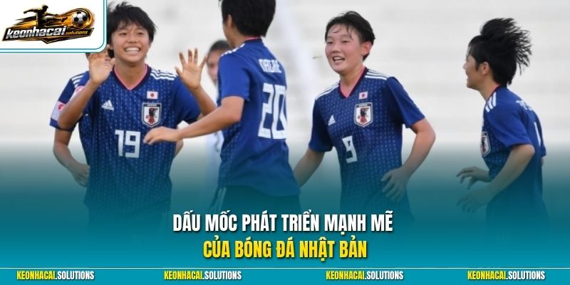 Dấu mốc phát triển mạnh mẽ của bóng đá Nhật Bản