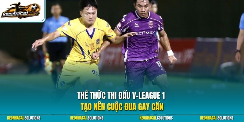 Thể thức thi đấu V-League 1 tạo nên cuộc đua gay cấn 