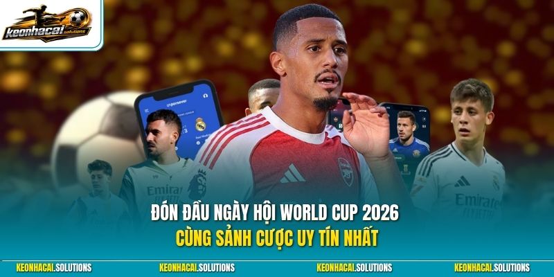 Đón đầu ngày hội World Cup 2026 cùng sảnh cược uy tín nhất