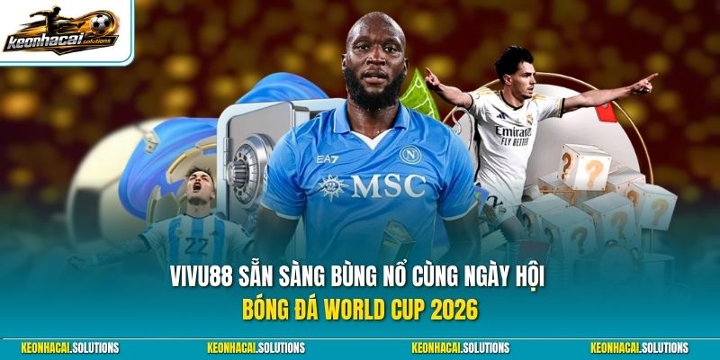 Vivu88 sẵn sàng bùng nổ cùng ngày hội bóng đá World Cup 2026