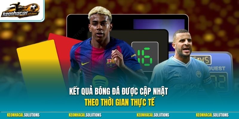 Kết quả bóng đá được cập nhật theo thời gian thực tế