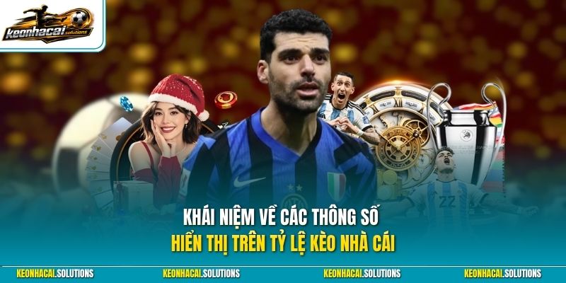 Khái niệm về các thông số hiển thị trên tỷ lệ Kèo Nhà Cái