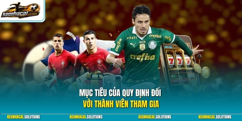 Mục tiêu của quy định đối với thành viên tham gia