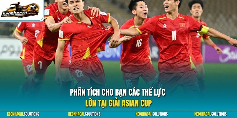 Phân tích cho bạn các thế lực lớn tại giải Asian Cup