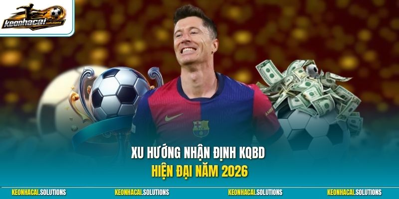 Xu hướng nhận định KQBD hiện đại năm 2026